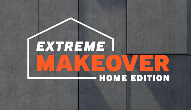 EXTREME MAKE OVER  HOME EDITION